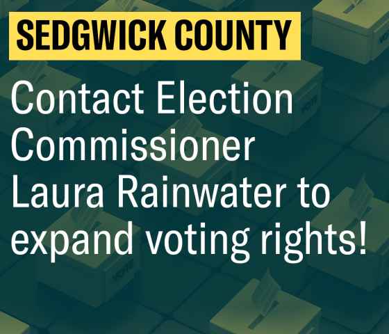 Sedgwick County: Contact Election Commissioner Laura Rainwater to expand voting rights!